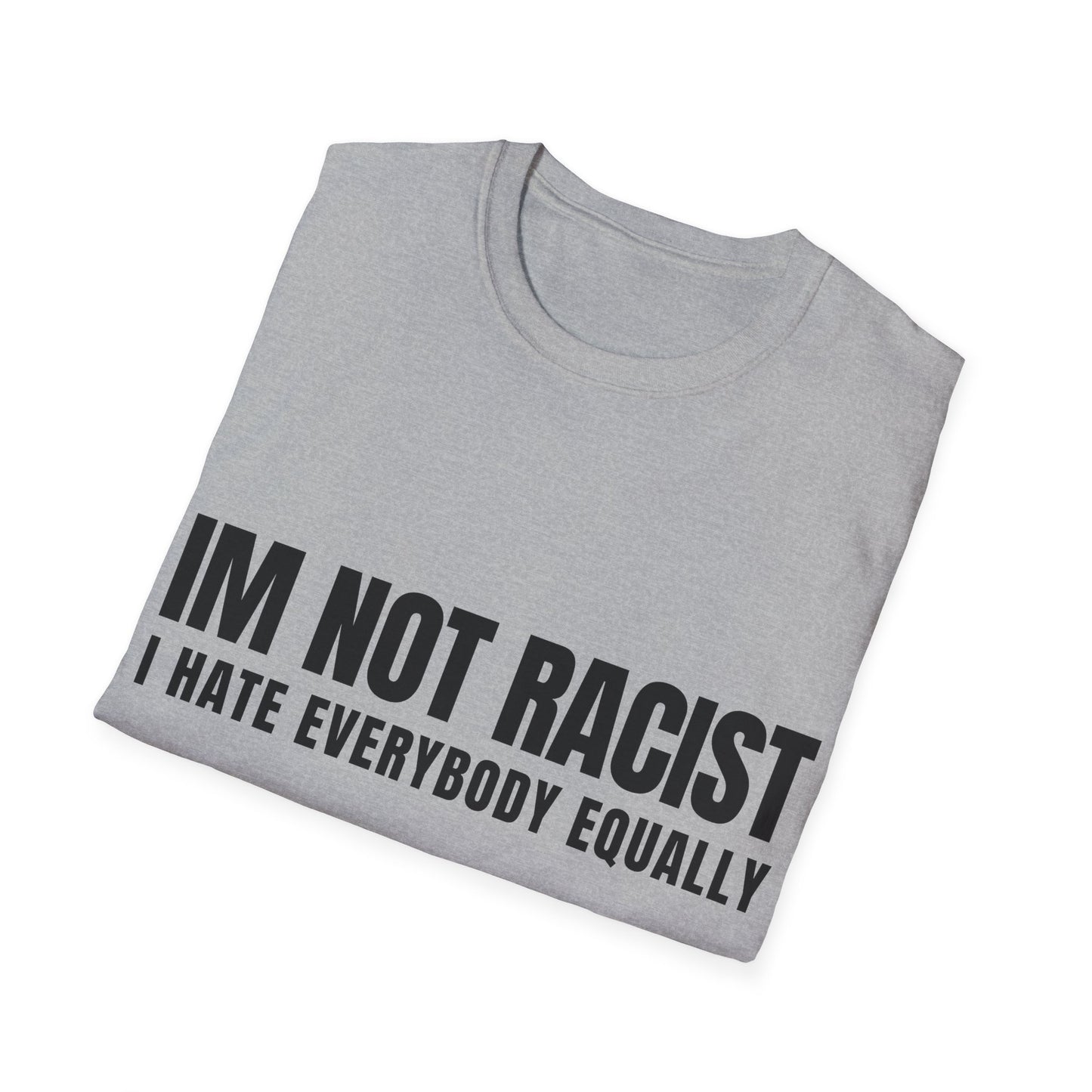 IM NOT RACIST Tee — "I Hate Everybody Equally" Funny Statement T-Shirt