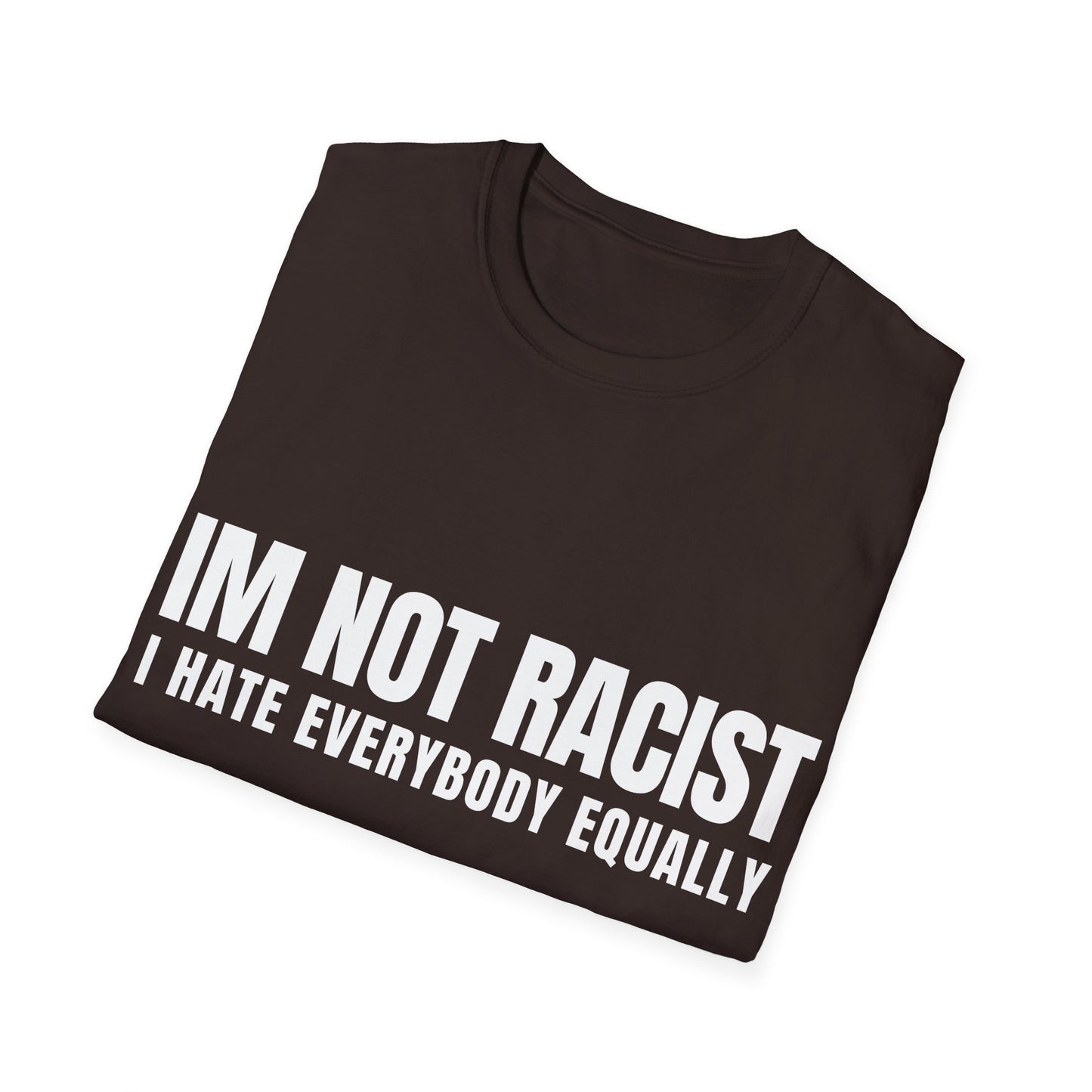IM NOT RACIST Tee — "I Hate Everybody Equally" Funny Statement T-Shirt