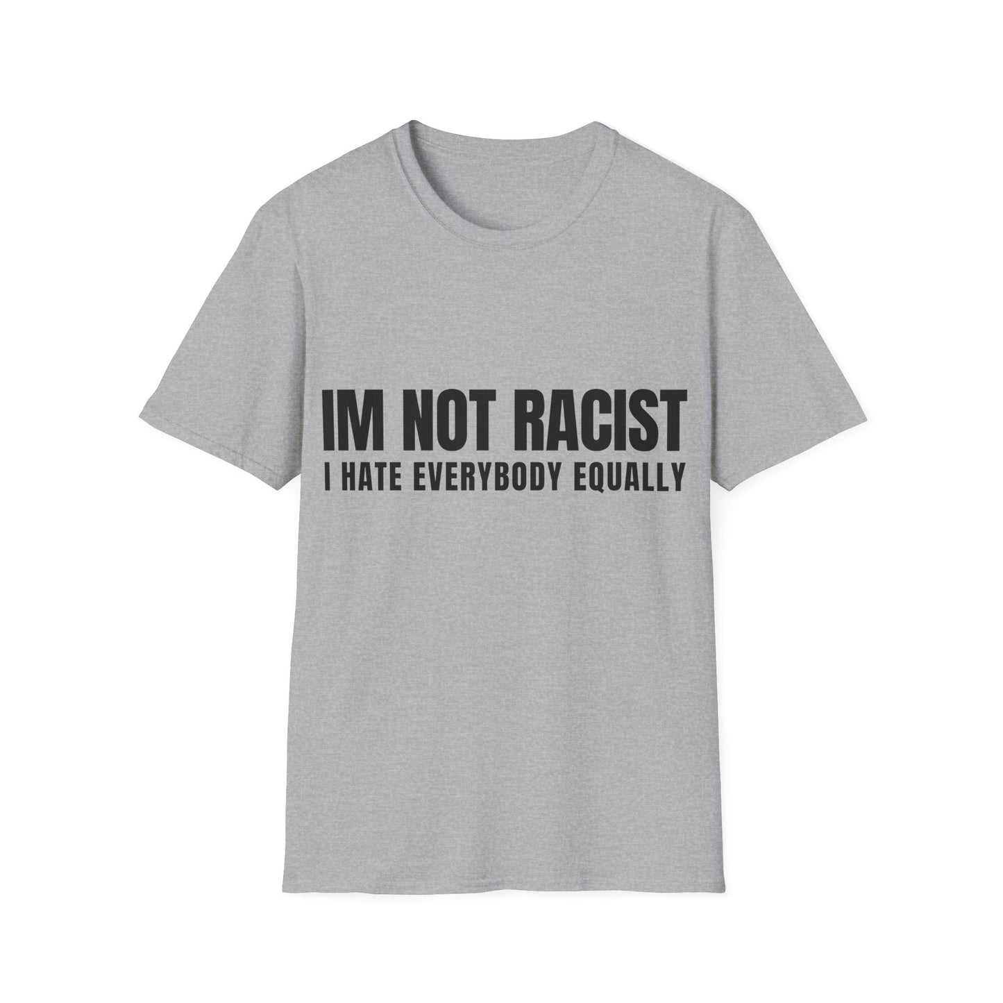 IM NOT RACIST Tee — "I Hate Everybody Equally" Funny Statement T-Shirt