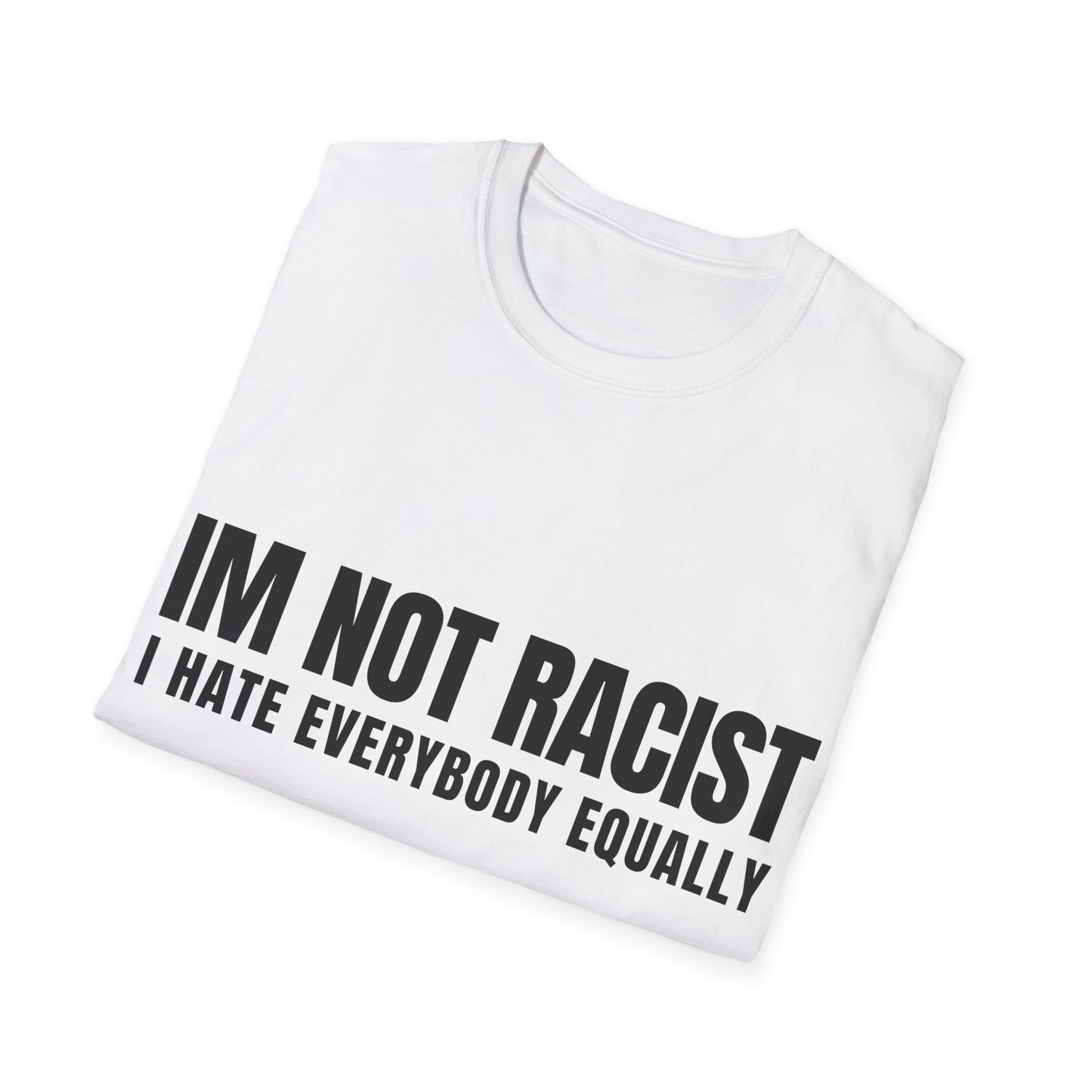 IM NOT RACIST Tee — "I Hate Everybody Equally" Funny Statement T-Shirt