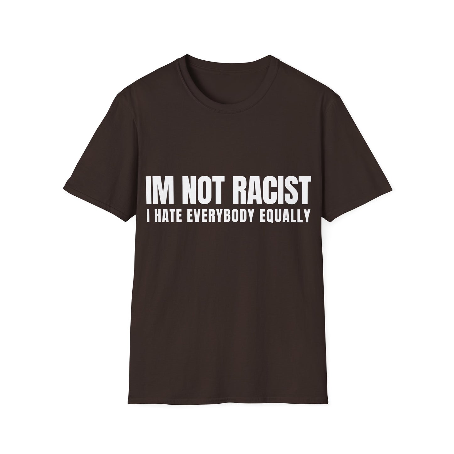 IM NOT RACIST Tee — "I Hate Everybody Equally" Funny Statement T-Shirt