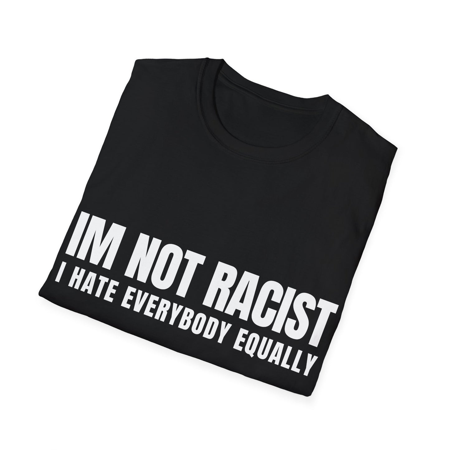 IM NOT RACIST Tee — "I Hate Everybody Equally" Funny Statement T-Shirt